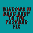 Windows 11 Drag & Drop to the Taskbar (Fix) 